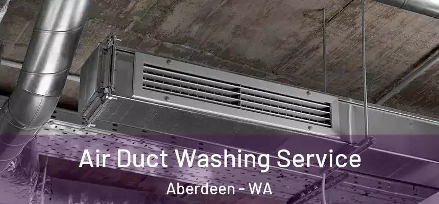  Air Duct Washing Service Aberdeen - WA