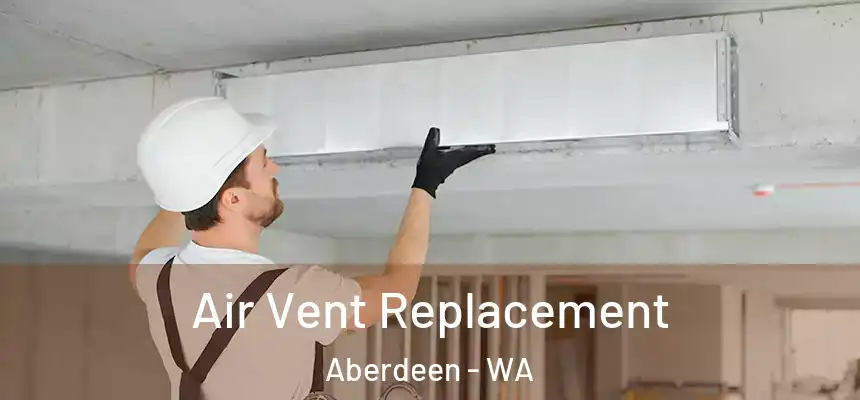  Air Vent Replacement Aberdeen - WA