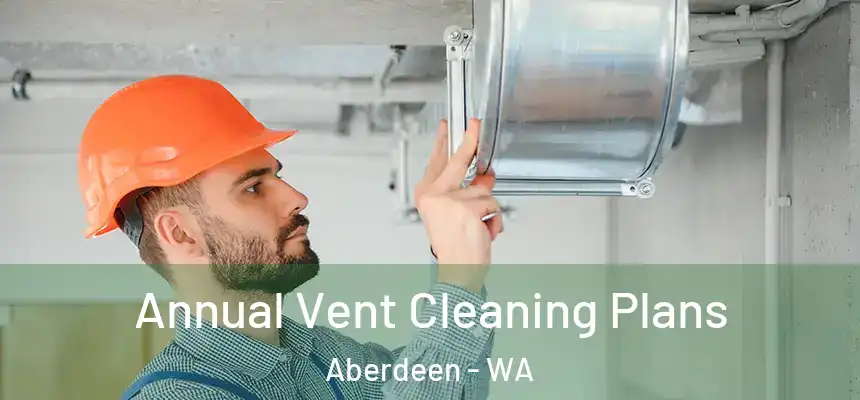  Annual Vent Cleaning Plans Aberdeen - WA