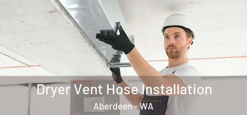  Dryer Vent Hose Installation Aberdeen - WA