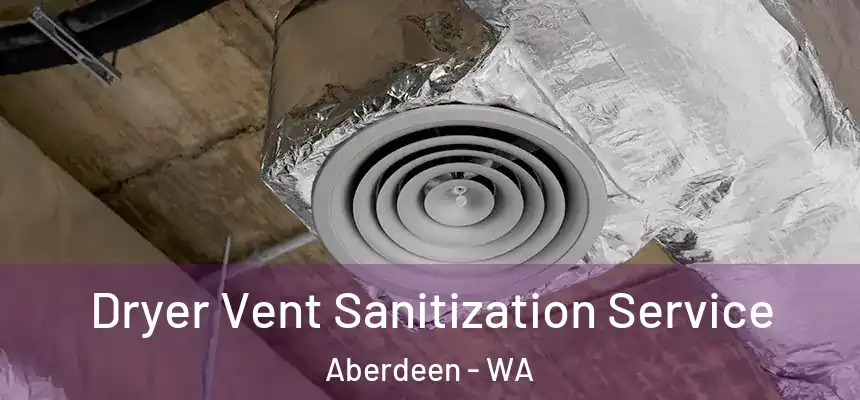  Dryer Vent Sanitization Service Aberdeen - WA