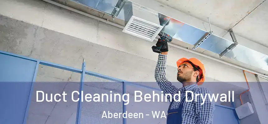  Duct Cleaning Behind Drywall Aberdeen - WA