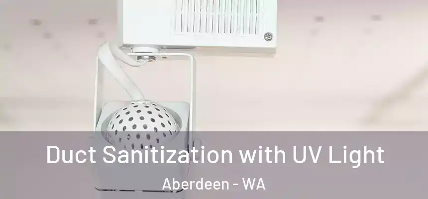  Duct Sanitization with UV Light Aberdeen - WA