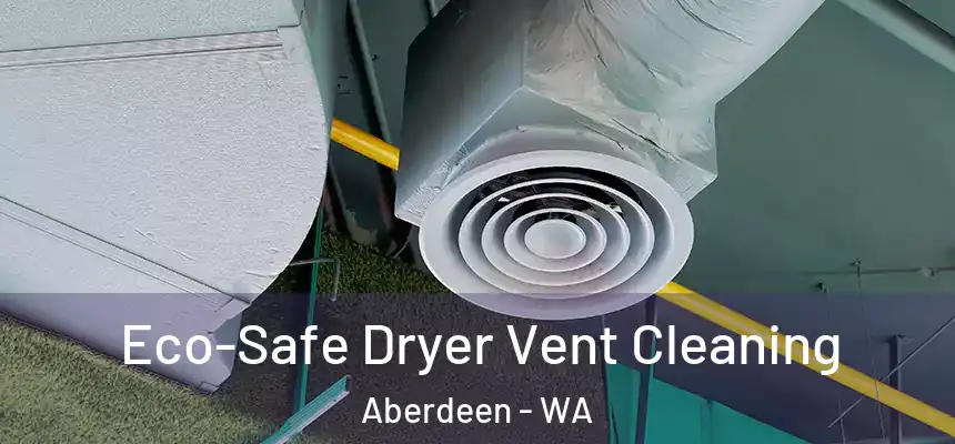  Eco-Safe Dryer Vent Cleaning Aberdeen - WA