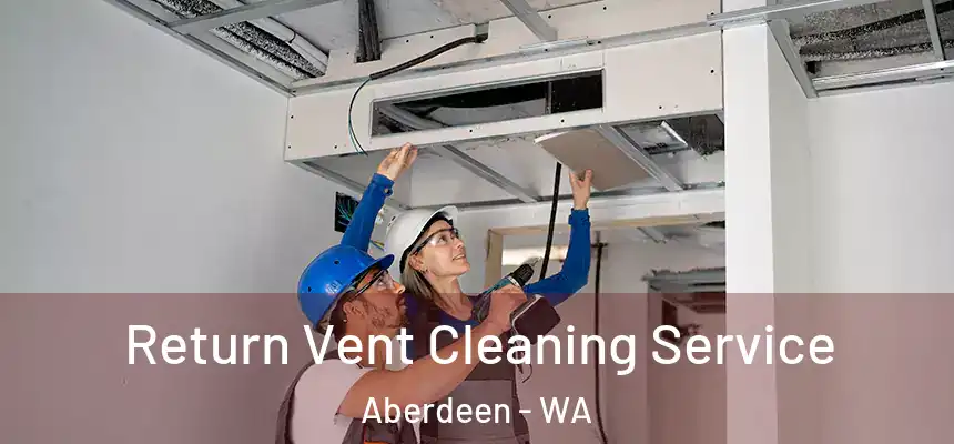  Return Vent Cleaning Service Aberdeen - WA