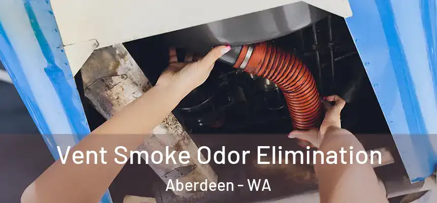  Vent Smoke Odor Elimination Aberdeen - WA